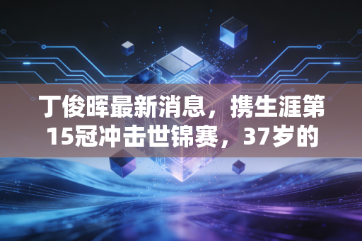 丁俊晖最新消息,携生涯第15冠冲击世锦赛,37岁的中国龙终于活成了自己喜欢的样子 丁俊晖最新消息,携生涯第15冠冲击世锦赛,37岁的中国龙终于活成了自己喜欢的样子