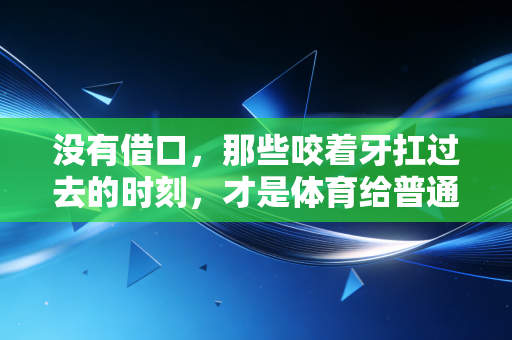 没有借口，那些咬着牙扛过去的时刻，才是体育给普通人最好的礼物