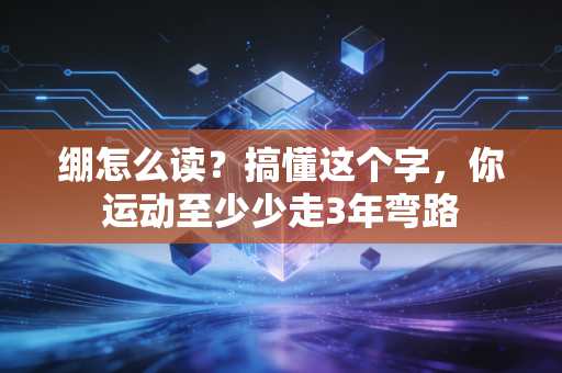 绷怎么读?搞懂这个字,你运动至少少走3年弯路 绷怎么读?搞懂这个字,你运动至少少走3年弯路
