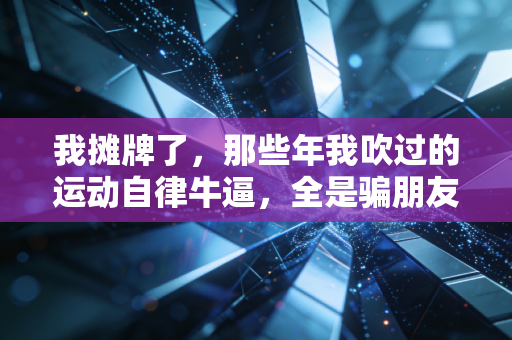我摊牌了，那些年我吹过的运动自律牛逼，全是骗朋友圈的