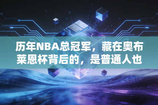 历年NBA总冠军,藏在奥布莱恩杯背后的,是普通人也能共情的热血与青春 历年NBA总冠军,藏在奥布莱恩杯背后的,是普通人也能共情的热血与青春