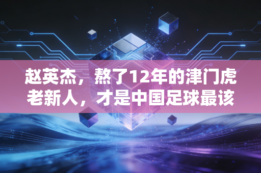 赵英杰，熬了12年的津门虎老新人，才是中国足球最该被看见的普通人样本