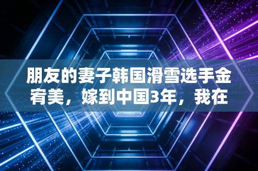 朋友的妻子韩国滑雪选手金宥美,嫁到中国3年,我在雪场找到了比拿奖牌更重要的事 朋友的妻子韩国滑雪选手金宥美,嫁到中国3年,我在雪场找到了比拿奖牌更重要的事