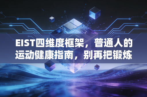 EIST四维度框架,普通人的运动健康指南,别再把锻炼身体做成伤身选择题 EIST四维度框架,普通人的运动健康指南,别再把锻炼身体做成伤身选择题