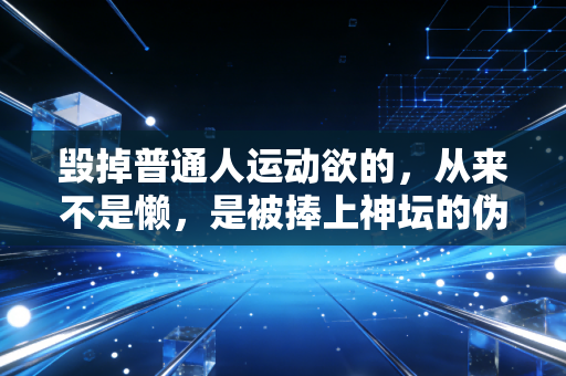 毁掉普通人运动欲的，从来不是懒，是被捧上神坛的伪健身逻辑