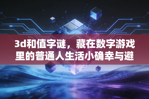 3d和值字谜，藏在数字游戏里的普通人生活小确幸与避坑指南