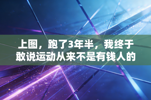 上图，跑了3年半，我终于敢说运动从来不是有钱人的特权