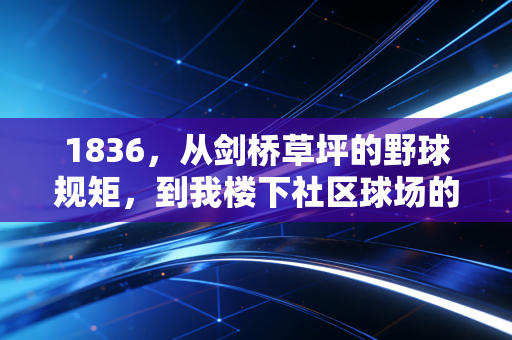1836,从剑桥草坪的野球规矩,到我楼下社区球场的中年乌托邦 1836,从剑桥草坪的野球规矩,到我楼下社区球场的中年乌托邦