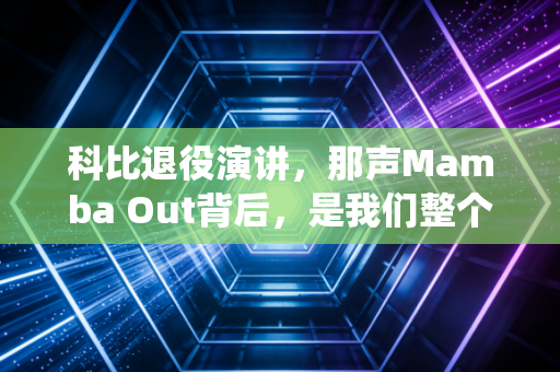 科比退役演讲,那声Mamba Out背后,是我们整个青春的退场式 科比退役演讲,那声Mamba Out背后,是我们整个青春的退场式