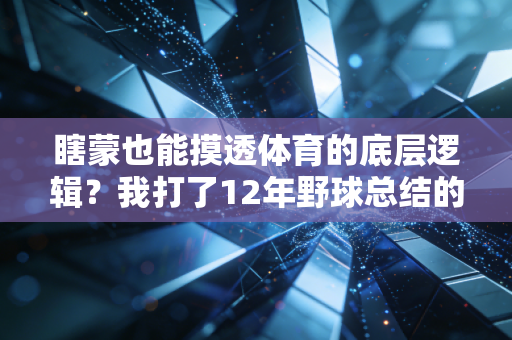 瞎蒙也能摸透体育的底层逻辑?我打了12年野球总结的普通人运动生存指南 瞎蒙也能摸透体育的底层逻辑?我打了12年野球总结的普通人运动生存指南