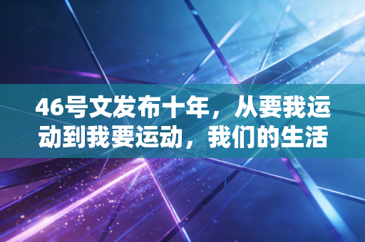 46号文发布十年,从要我运动到我要运动,我们的生活究竟变了多少? 46号文发布十年,从要我运动到我要运动,我们的生活究竟变了多少?