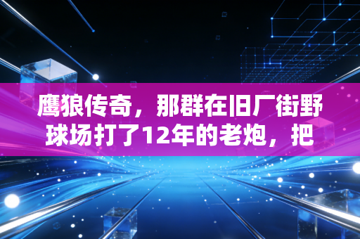 鹰狼传奇，那群在旧厂街野球场打了12年的老炮，把篮球活成了半辈子的信仰