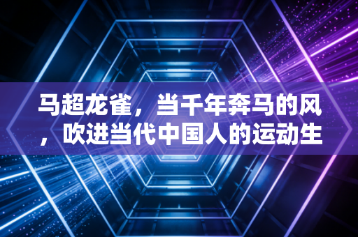 马超龙雀，当千年奔马的风，吹进当代中国人的运动生活