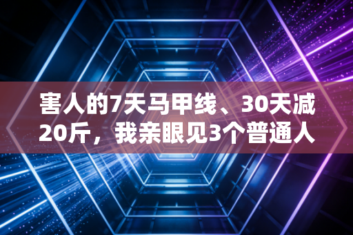 害人的7天马甲线、30天减20斤,我亲眼见3个普通人被健身神话拖垮身体 害人的7天马甲线、30天减20斤,我亲眼见3个普通人被健身神话拖垮身体