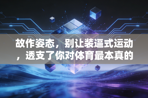 故作姿态，别让装逼式运动，透支了你对体育最本真的热爱