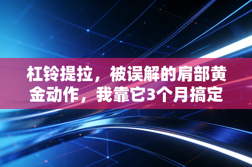 杠铃提拉，被误解的肩部黄金动作，我靠它3个月搞定溜肩和三角肌中束薄弱