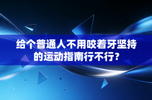给个普通人不用咬着牙坚持的运动指南行不行？