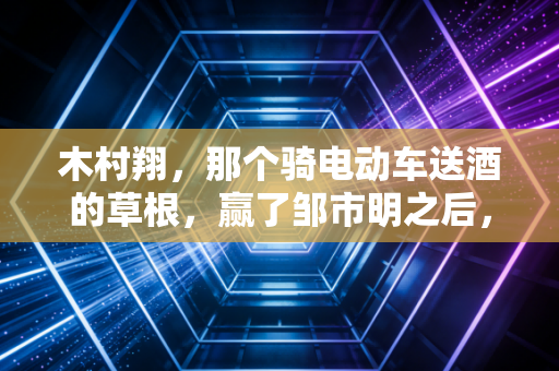 木村翔，那个骑电动车送酒的草根，赢了邹市明之后，还是没住进东京的大房子