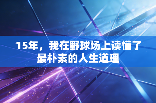 15年，我在野球场上读懂了最朴素的人生道理
