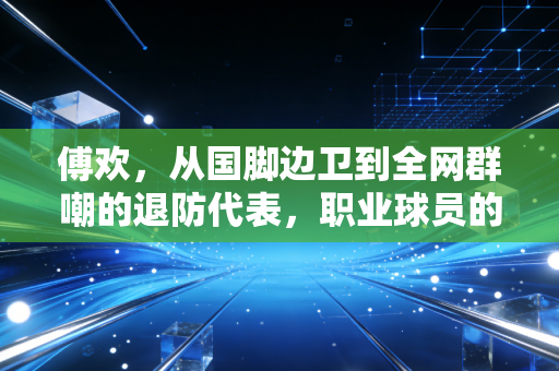 傅欢，从国脚边卫到全网群嘲的退防代表，职业球员的人生不该只有一个标签