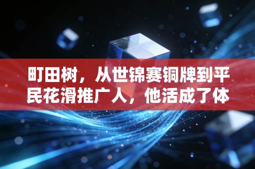 町田树，从世锦赛铜牌到平民花滑推广人，他活成了体育圈最反内卷的范本