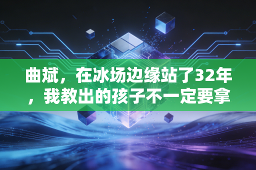 曲斌，在冰场边缘站了32年，我教出的孩子不一定要拿世界冠军