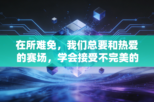 在所难免，我们总要和热爱的赛场，学会接受不完美的告别