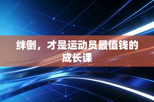 绊倒，才是运动员最值钱的成长课