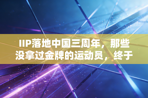 IIP落地中国三周年,那些没拿过金牌的运动员,终于找到了人生的B计划 IIP落地中国三周年,那些没拿过金牌的运动员,终于找到了人生的B计划