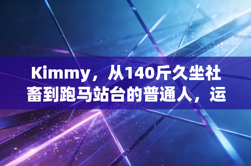 Kimmy，从140斤久坐社畜到跑马站台的普通人，运动才是最公平的人生投资