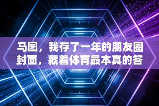 马图，我存了一年的朋友圈封面，藏着体育最本真的答案