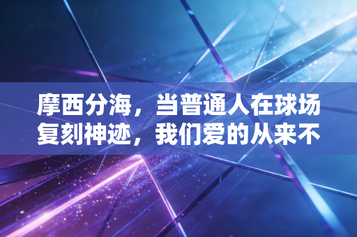 摩西分海，当普通人在球场复刻神迹，我们爱的从来不是赢本身