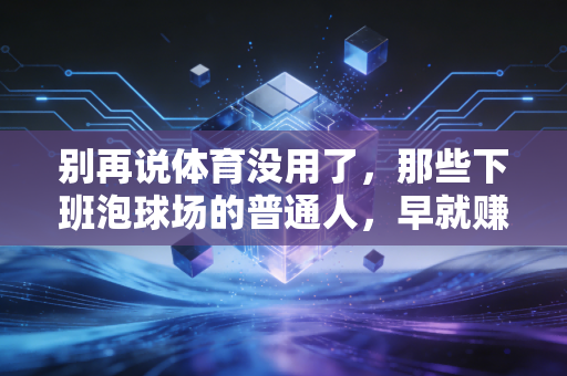 别再说体育没用了，那些下班泡球场的普通人，早就赚翻了