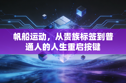 帆船运动，从贵族标签到普通人的人生重启按键