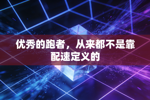 优秀的跑者，从来都不是靠配速定义的