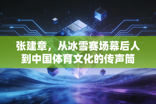 张建章，从冰雪赛场幕后人到中国体育文化的传声筒