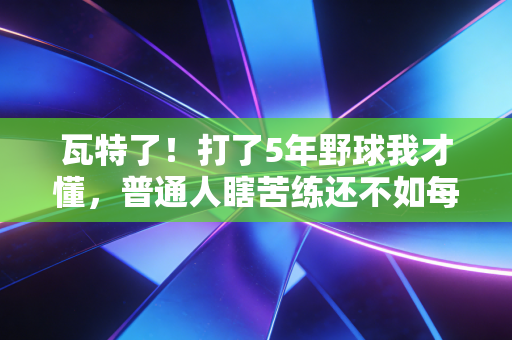 瓦特了！打了5年野球我才懂，普通人瞎苦练还不如每周2次养生球