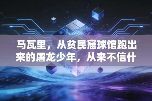 马瓦里,从贫民窟球馆跑出来的屠龙少年,从来不信什么天才既定论 马瓦里,从贫民窟球馆跑出来的屠龙少年,从来不信什么天才既定论