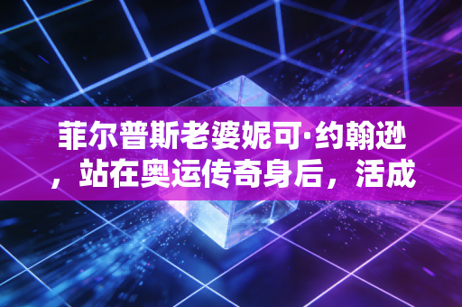 菲尔普斯老婆妮可·约翰逊,站在奥运传奇身后,活成了自己的人生冠军 菲尔普斯老婆妮可·约翰逊,站在奥运传奇身后,活成了自己的人生冠军
