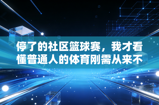 停了的社区篮球赛，我才看懂普通人的体育刚需从来不是拿奖牌