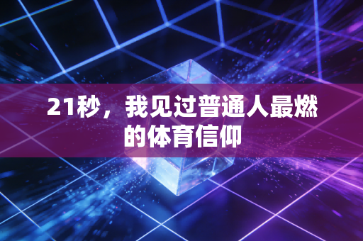 21秒，我见过普通人最燃的体育信仰