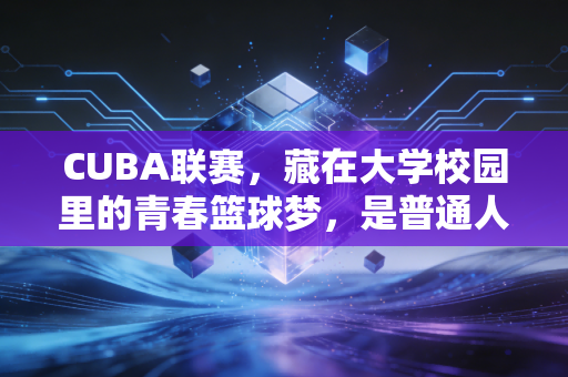CUBA联赛，藏在大学校园里的青春篮球梦，是普通人离光芒最近的赛场