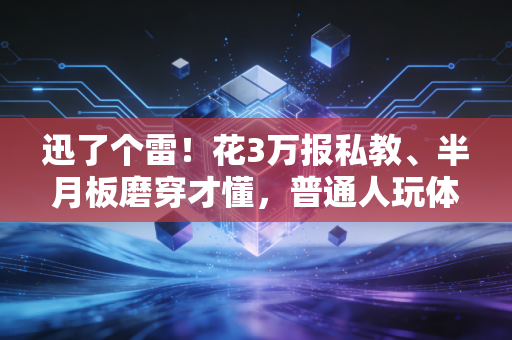 迅了个雷!花3万报私教、半月板磨穿才懂,普通人玩体育最该戒掉的是专业执念 迅了个雷!花3万报私教、半月板磨穿才懂,普通人玩体育最该戒掉的是专业执念