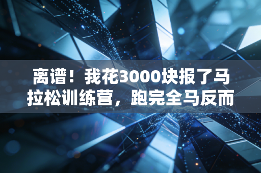 离谱!我花3000块报了马拉松训练营,跑完全马反而得了滑膜炎还被教练骂矫情 离谱!我花3000块报了马拉松训练营,跑完全马反而得了滑膜炎还被教练骂矫情
