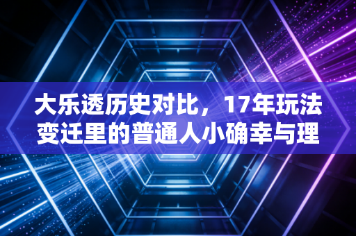 大乐透历史对比,17年玩法变迁里的普通人小确幸与理性购彩底色 大乐透历史对比,17年玩法变迁里的普通人小确幸与理性购彩底色