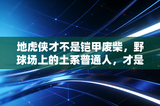 地虎侠才不是铠甲废柴，野球场上的土系普通人，才是中国体育的基本盘