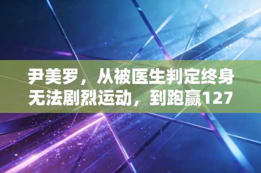 尹美罗,从被医生判定终身无法剧烈运动,到跑赢127场超马的风之女 尹美罗,从被医生判定终身无法剧烈运动,到跑赢127场超马的风之女