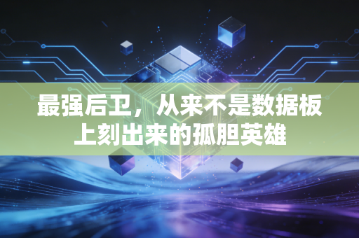 最强后卫,从来不是数据板上刻出来的孤胆英雄 最强后卫,从来不是数据板上刻出来的孤胆英雄