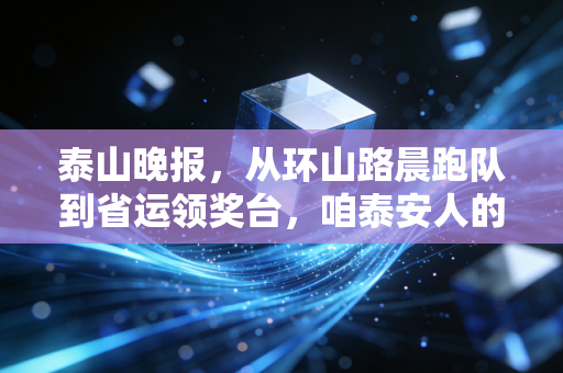泰山晚报,从环山路晨跑队到省运领奖台,咱泰安人的体育从来都不是高冷的远方 泰山晚报,从环山路晨跑队到省运领奖台,咱泰安人的体育从来都不是高冷的远方