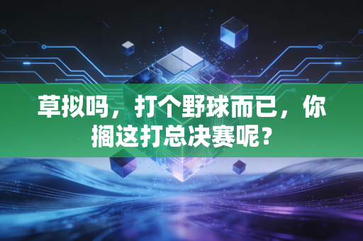 草拟吗，打个野球而已，你搁这打总决赛呢？